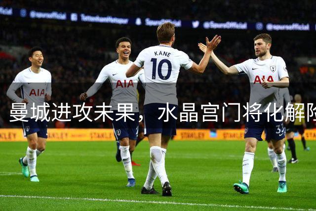 曼城进攻未果，水晶宫门将化解险情