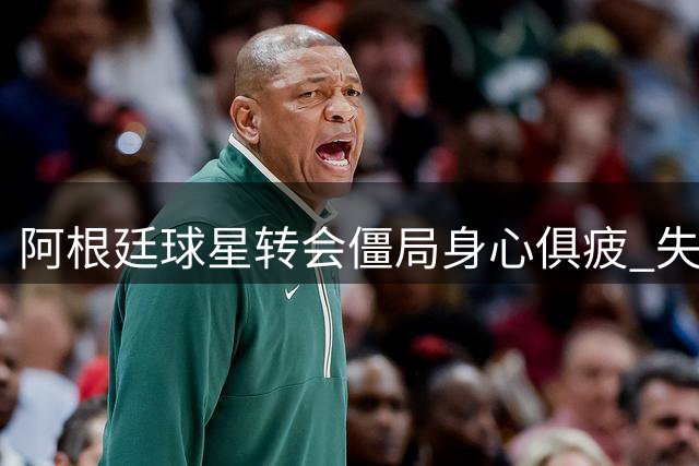 阿根廷球星转会僵局身心俱疲 失控痛哭暴瘦数公斤